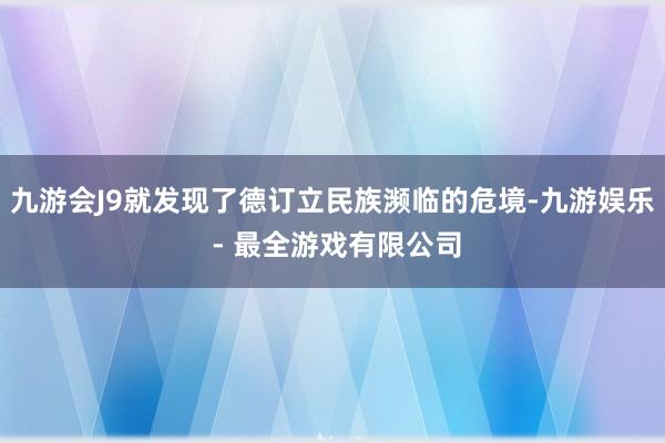 九游会J9就发现了德订立民族濒临的危境-九游娱乐 - 最全游戏有限公司